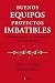 Buenos equipos, proyectos imbatibles : equipos capaces de transformar toda una empresa