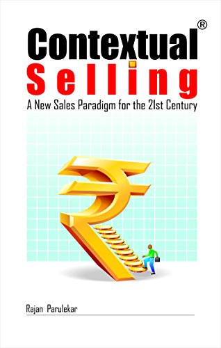 Contextual Selling: A New Sales Paradigm for the 21st Century, by Rajan Parulekar