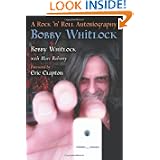 Bobby Whitlock: A Rock 'n' Roll Autobiography by BobWhitlock, Eric Clapton and Marc Roberty