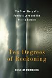 Ten Degrees of Reckoning: The True Story of a Family's Love and the Will to Survive