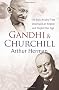 Gandhi and Churchill: The Rivalry That Destroyed an Empire and Forged Our Age