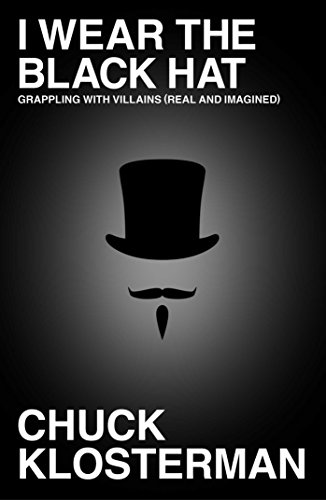 I Wear the Black Hat: Grappling with Villains (Real and Imagined)