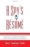 A Spy's Résumé: Confessions of a Maverick Intelligence Professional and Misadventure Capitalist (Scarecrow Professional Intelligence Education: A Spy's Resume)
