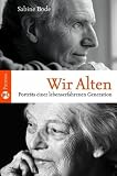 Wir Alten: Portr&auml;ts einer lebenserfahrenen Generation - Sabine Bode