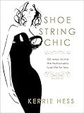 Shoestring Chic: 101 Ways To Live The Fashionably Luxe Life For Less