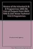 Review of the inherited R&D programmes, 1995/96 : for the period April 1995 to March 1996 : summaries of outputs from NRA R&D programme, lists of outputs from HMIP, NRA and DoE waste technical R&D pro