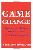 By John Heilemann, Mark Halperin: Game Change: Obama and the Clintons, McCain and Palin, and the Race of a Lifetime