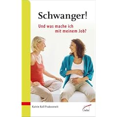 Schwanger! Und was mache ich mit meinem Job?: Vom gut geplanten Ausstieg bis zum gelungenen Wiedereinstieg