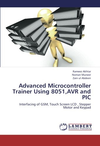Advanced Microcontroller Trainer Using 8051,AVR and PIC: Interfacing of GSM, Touch Screen LCD , Stepper Motor and Keypad