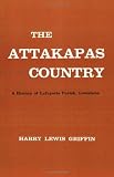 Attakapas Country, The: A History of Lafayette Parish (Louisiana Parish Histories Series)