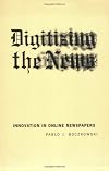 Digitizing the News: Innovation in Online Newspapers (Inside Technology)