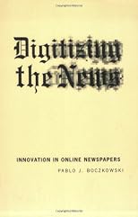 Digitizing the News: Innovation in Online Newspapers (Inside Technology)