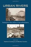 Urban rivers : remaking rivers, cities, and space in Europe and North America