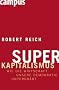 Superkapitalismus: Wie die Wirtschaft unsere Demokratie untergr�bt