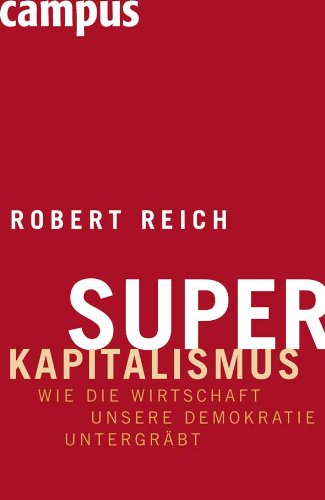 Buch - Cover Superkapitalismus: Wie die Wirtschaft unsere Demokratie untergräbt - Robert Reich - Campus Verlag