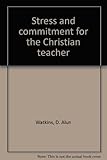 Stress and commitment for the Christian teacher