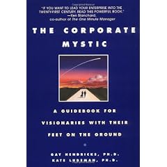 The Corporate Mystic: A Guidebook for Visionaries with Their Feet on the Ground