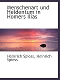 Menschenart und Heldentum in Homers Ilias - Heinrich Spiess