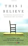 This I Believe: The Personal Philosophies of Remarkable Men and Women