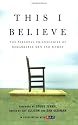 This I Believe: The Personal Philosophies of Remarkable Men and Women