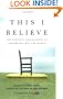 This I Believe: The Personal Philosophies of Remarkable Men and Women