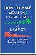 How To Make Millions In Real Estate And Lose It: Unless You Learn From My Mistakes