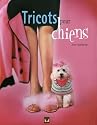 Tricots pour chiens : 36 projets de tricots pouvant chacun &ecirc;tre r&eacute;alis&eacute; en un Weekend