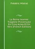 La Reine Jeanne: TragÃ©die ProvenÃ§ale En Cinq Actes Et En Vers (French Edition)