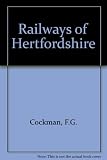 The railways of Hertfordshire : with a full account of those which were proposed but not built