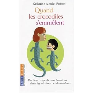 Quand les crocodiles s'emm�lent : Du bon usage de nos �motions dans les relations adultes-enfants