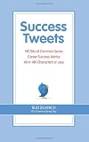Success Tweets: 140 Bits of Common Sense Career Success Advice All In 140 Characters or Less
