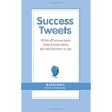 Success Tweets: 140 Bits of Common Sense Career Success Advice All In 140 Characters or Less