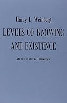 Levels of Knowing and Existence: Studies in General Semantics Levels of Knowing and Existence: Studies in General Semantics