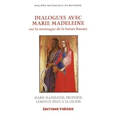 Dialogues avec Marie Madeleine sur la montagne de la Sainte Baume : Marie Madeleine, proph�te, conduit J�sus � sa gloire