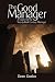 The Good Manager: A Guide for the Twenty-First Century Manager