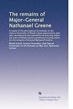 The remains of Major-General Nathanael Greene: A report of the Joint Special Committee of the General Assembly of Rhode Island appointed to take into ... for the remains of General Nathanael Greene