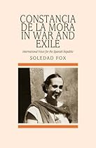 Constancia de la Mora in War and Exile: International Voice for the Spanish Republic (Sussex Studies in Spanish History) Constancia de la Mora in War and Exile: International Voice for the Spanish Republic (Sussex Studies in Spanish History)