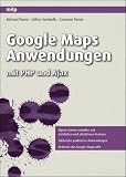 Google Maps Anwendungen: mit PHP und Ajax