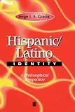 Hispanic / Latino Identity: A Philosophical Perspective Jorge J. E. Gracia