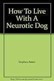 How to live with a neurotic dog