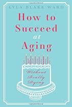 How to Succeed at Aging Without Really Dying