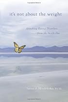 It's Not About the Weight: Attacking Eating Disorders from the Inside Out It's Not About the Weight: Attacking Eating Disorders from the Inside Out