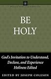 Be holy : God's invitation to understand, declare, and experience holiness