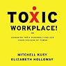 Toxic Workplace!: Managing Toxic Personalities and Their Systems of Power