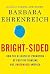 Bright-Sided: How the Relentless Promotion of Positive Thinking Has Undermined America   [BRIGHT SIDED] [Hardcover]