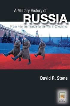 a military history of russia: from ivan the terrible to the war in chechnya (praeger security international) - david stone