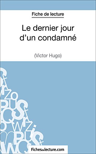 Le dernier jour d'un condamné de Victor Hugo (Fiche de lecture): Analyse complète de l'oeuvre (French Edition)
