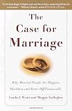 The Case for Marriage: Why Married People Are Happier, Healthier, and Better Off Financially