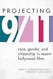 Projecting 9/11 : race, gender, and citizenship in recent Hollywood films