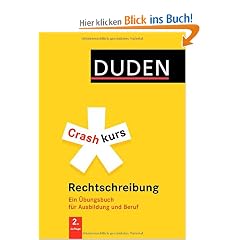 Duden - Crashkurs Rechtschreibung: Ein �bungsbuch f�r Ausbildung und Beruf